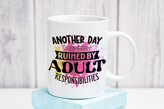 Another day completely ruined by Adult responsibilities 11oz Ceramic Mug, Hilarious