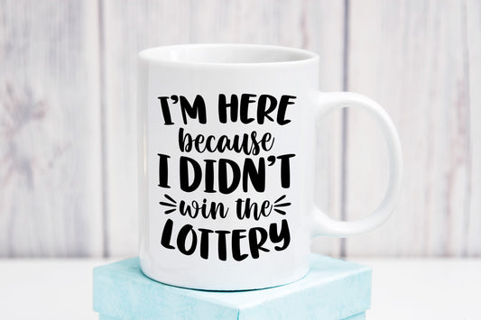 I'm here because I didn't win the lottery 11oz Ceramic Mug, Hilarious