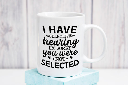 I have selective hearing I'm sorry you were not selected 11oz Ceramic Mug, Hilarious